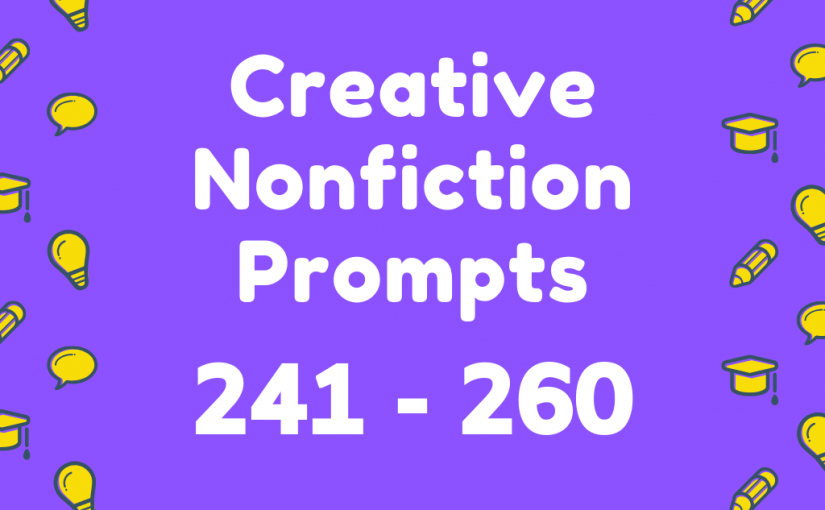 Creative Nonfiction Prompts 241-260