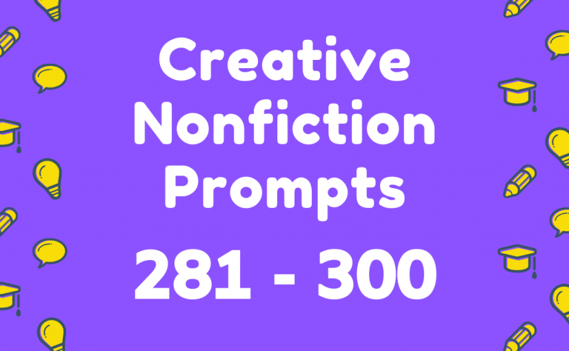 Creative Nonfiction Prompts 281-300