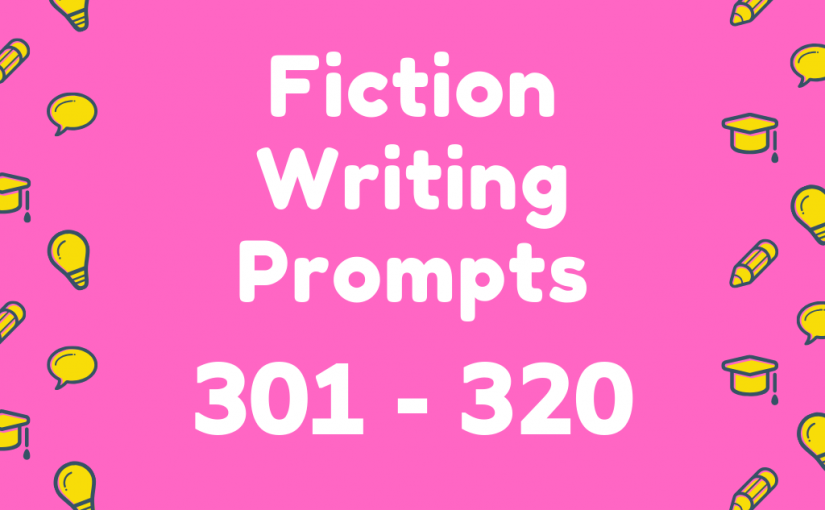 Fiction Writing Prompts 301-320