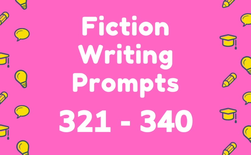 Fiction Writing Prompts 321-340