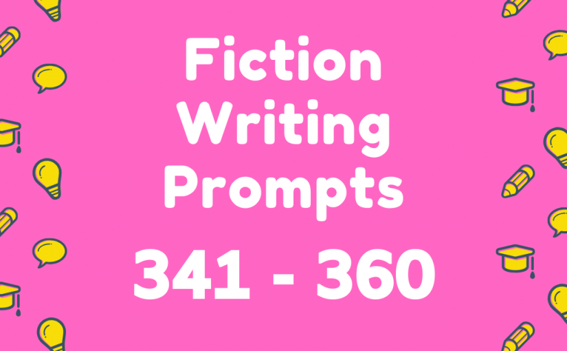 Fiction Writing Prompts 341-360