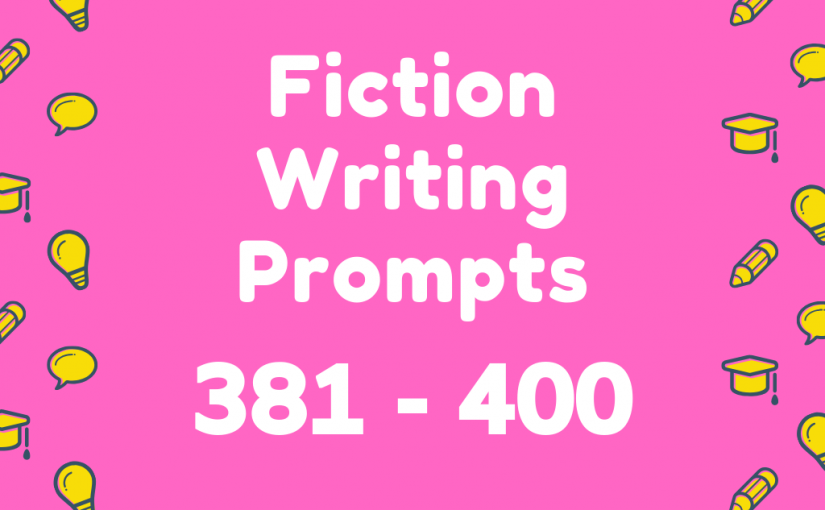 Fiction Writing Prompts 381-400