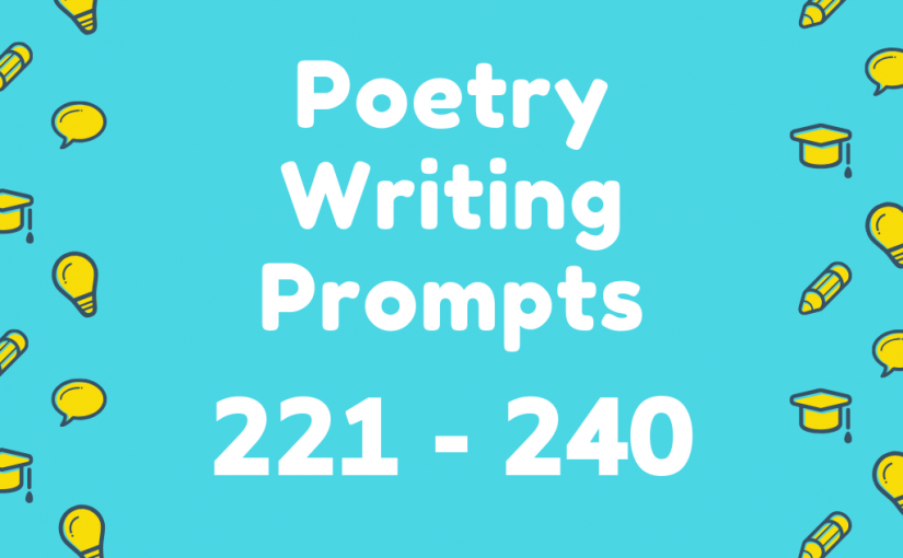Poetry Writing Prompts 221-240