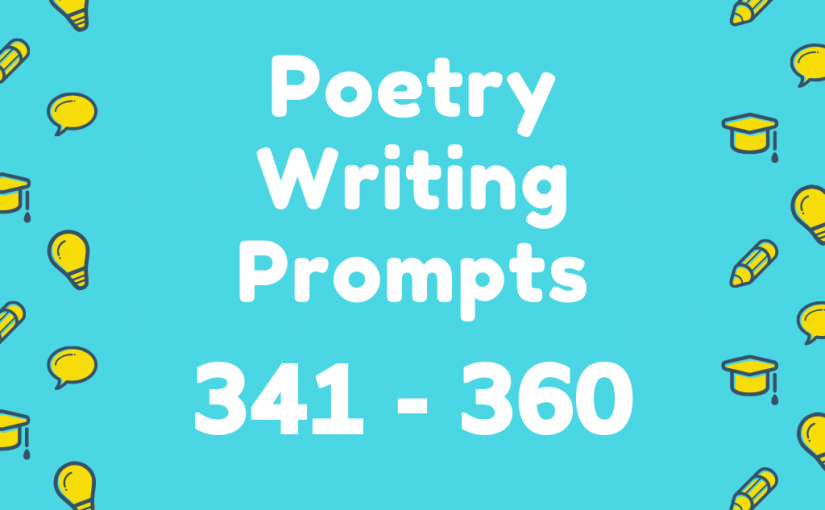 Poetry Writing Prompts 341-360